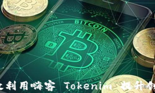 
如何有效利用嗨客 Tokenim 提升创作收益？