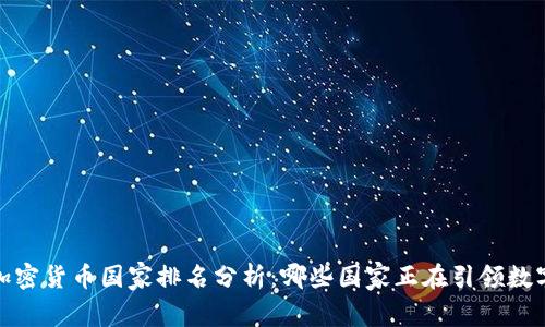 2023年全球加密货币国家排名分析：哪些国家正在引领数字货币的潮流？