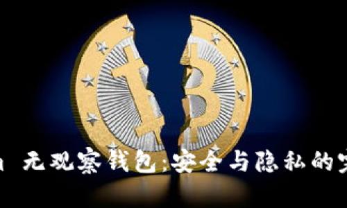 Tokenim 无观察钱包：安全与隐私的完美结合