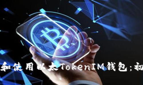 如何下载和使用以太TokenIM钱包：初心者指南