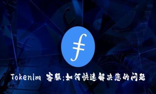 Tokenim 客服：如何快速解决您的问题