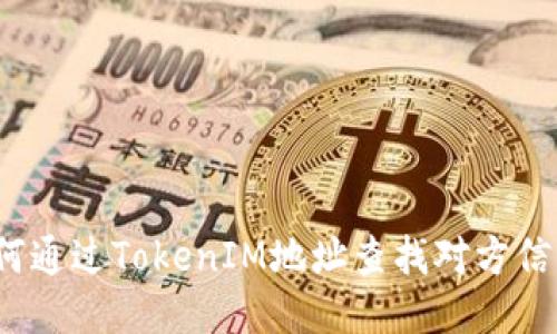 如何通过TokenIM地址查找对方信息？