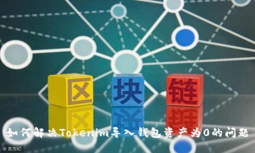 如何解决Tokenim导入钱包资产为0的问题