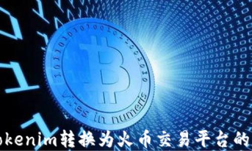 
如何将Tokenim转换为火币交易平台的数字资产