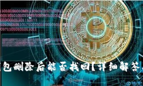 Tokenim钱包删除后能否找回？详细解答及用户指南