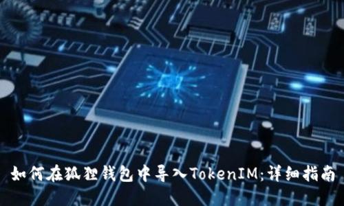 如何在狐狸钱包中导入TokenIM：详细指南