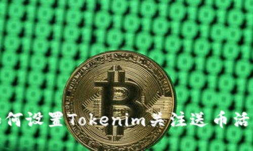 如何设置Tokenim关注送币活动