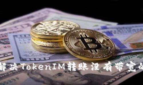 如何解决TokenIM转账没有带宽的问题