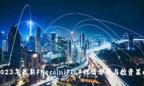 2023年最新Filecoin（FIL）行情分析与投资策略