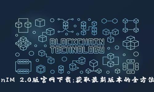 TokenIM 2.0版官网下载：获取最新版本的全方位指南