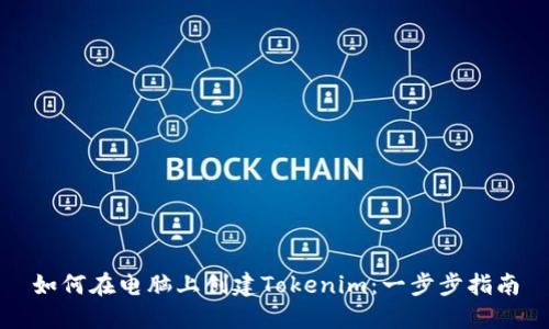 如何在电脑上创建Tokenim：一步步指南