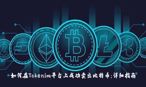 如何在Tokenim平台上成功卖出比特币：详细指南