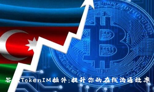 谷歌TokenIM插件：提升你的在线沟通效率