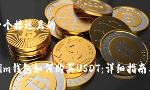 思考一个接近且的


Tokenim钱包如何购买USDT：详细指南与步骤