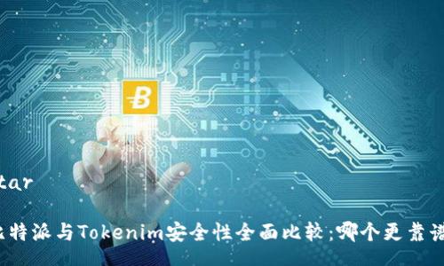 star

比特派与Tokenim安全性全面比较：哪个更靠谱？