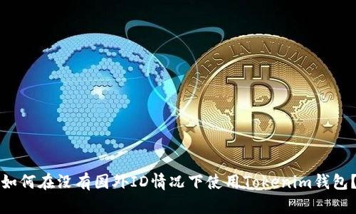 如何在没有国外ID情况下使用Tokenim钱包？