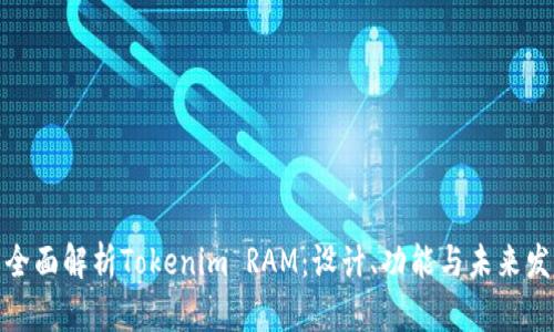 : 全面解析Tokenim RAM：设计、功能与未来发展