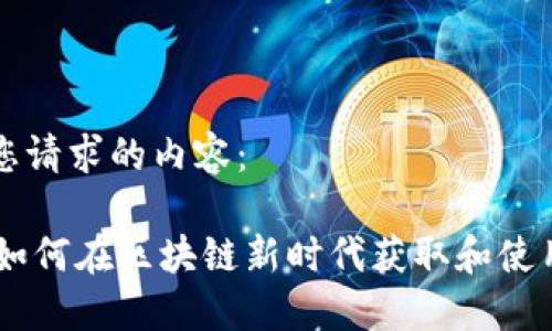 接下来是您请求的内容：

Tokenim：如何在区块链新时代获取和使用数字代币