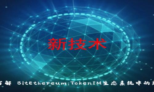 深入了解 BitEthereum：TokenIM生态系统中的新机遇