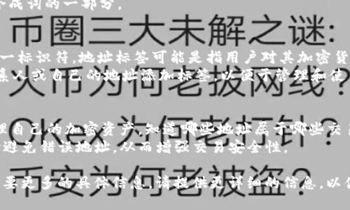 “Tokenim地址标签”这个词可能是指与区块链和加密货币相关的概念，但它不是一个广为人知的术语。根据它的构成，我们可以推测一下可能的含义。

### 可能的解释：

1. **Tokenim**：
   - **Token**：在区块链及加密货币领域中，Token 通常指代一种数字资产，可能代表某种价值或功能，通常是在某个特定平台上创建的。 
   - **Im**：可能与某个特定项目或平台有关，或者是合成词的一部分。

2. **地址标签**：
   - 在区块链中，地址是用于发送和接收加密货币的唯一标识符。地址标签可能是指用户对其加密货币地址的某种注释或标记，以帮助识别或分类这些地址。 
   - 例如，交易所、钱包或者应用程序中，用户可以为联系人或自己的地址添加标签，以便于管理和使用。

### 可能的用途：
- **用户管理**：通过添加地址标签，用户可以更好地管理自己的加密资产，知道哪些地址属于哪些交易或个人。
- **增强安全性**：标签可以帮助用户在发送加密资产时避免错误地址，从而增强交易安全性。

如果你的问题是关于某个特定的项目或应用程序，或者需要更多的具体信息，请提供更详细的信息，以便我能够更准确地回答你的问题。