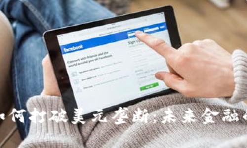 加密货币如何打破美元垄断：未来金融的变革之路