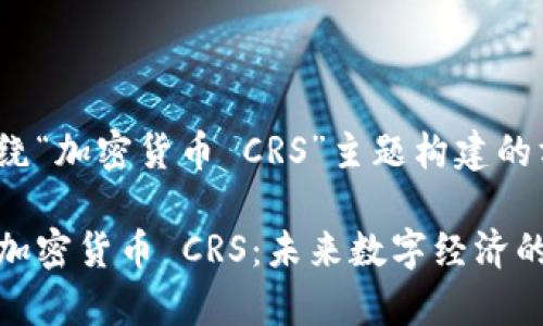 下面是围绕“加密货币 CRS”主题构建的方案：

深入解析加密货币 CRS：未来数字经济的投资机会