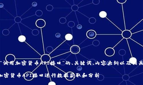 好的，下面是围绕“调用加密货币API接口”的、关键词、内容大纲以及相关问题的详细介绍。

如何有效地调用加密货币API接口进行数据获取和分析