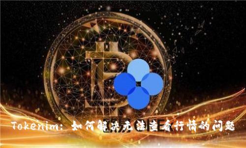 Tokenim: 如何解决无法查看行情的问题