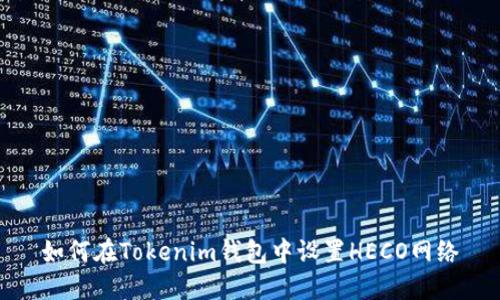 如何在Tokenim钱包中设置HECO网络
