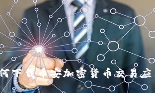 如何下载币安加密货币交易应用？