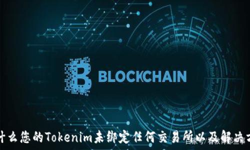   
为什么您的Tokenim未绑定任何交易所以及解决方法