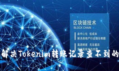 如何解决Tokenim转账记录查不到的问题