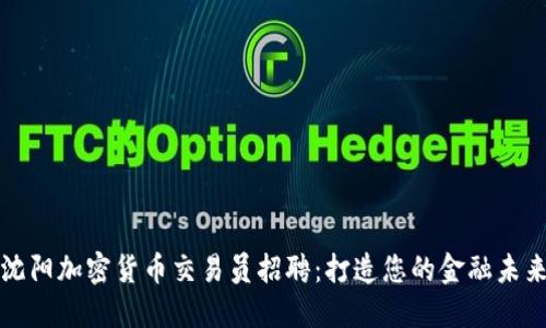 沈阳加密货币交易员招聘：打造您的金融未来