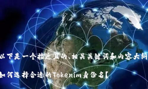 以下是一个接近且的、相关关键词和内容大纲。

如何选择合适的Tokenim身份名？