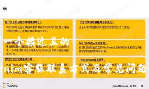 思考一个接近且的

Tokenim客服联系方式及常见问题解答