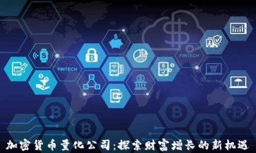 
加密货币量化公司：探索财富增长的新机遇