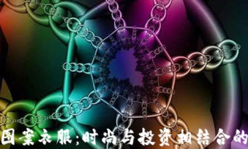 
加密货币图案衣服：时尚与投资相结合的流行趋势