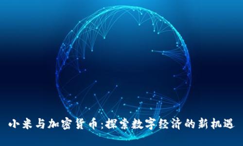 小米与加密货币：探索数字经济的新机遇