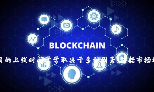 关于Tokenim的上线时间，具体的信息建议查看Tokenim的官方网站或其官方社交媒体渠道。项目的上线时间常常取决于多种因素，包括市场动态、技术开发进度和社区反馈等。如果您对Tokenim感兴趣，请保持关注他们的最新消息和公告。

如果您还有其他问题或想了解某个具体方面的信息，请告诉我！