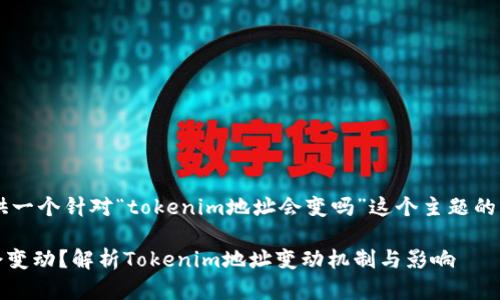 接下来我将为您提供一个针对“tokenim地址会变吗”这个主题的、关键词和内容大纲。

Tokenim地址是否会变动？解析Tokenim地址变动机制与影响