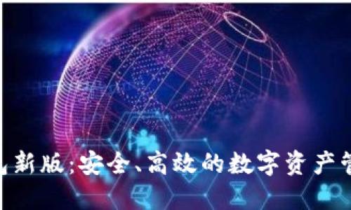 Tokenim钱包新版：安全、高效的数字资产管理解决方案