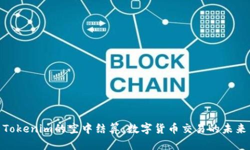  Tokenim的空中结算：数字货币交易的未来 