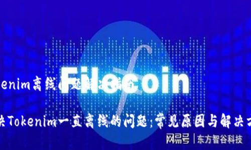Tokenim离线问题解决指南

解决Tokenim一直离线的问题：常见原因与解决方案
