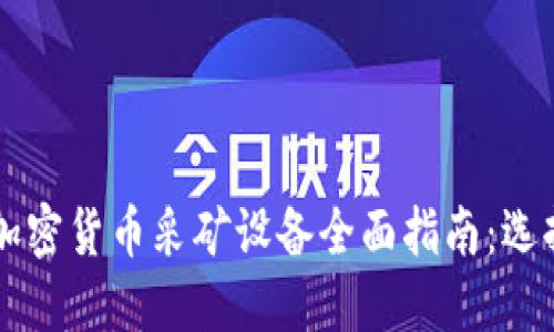 2023年加密货币采矿设备全面指南：选择、评估与