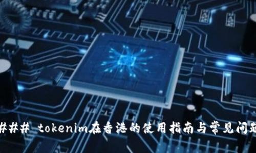 ### tokenim在香港的使用指南与常见问题