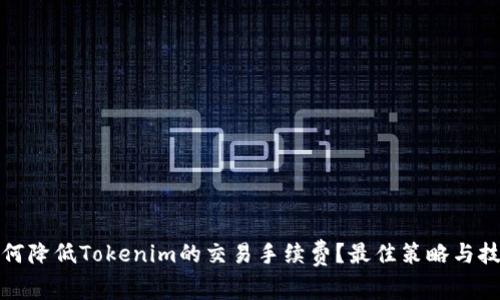 如何降低Tokenim的交易手续费？最佳策略与技巧