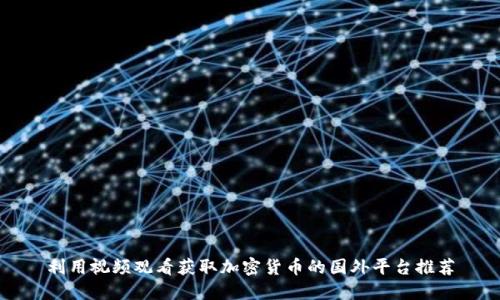利用视频观看获取加密货币的国外平台推荐