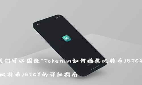 在此主题下，我们可以围绕“Tokenim如何接收比特币（BTC）”来构建内容。

Tokenim接收比特币（BTC）的详细指南