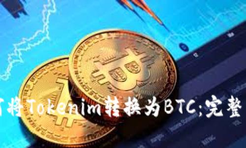 如何将Tokenim转换为BTC：完整指南