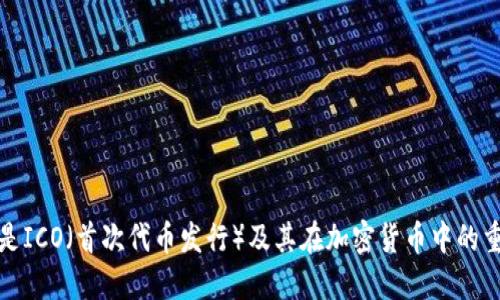 什么是ICO（首次代币发行）及其在加密货币中的重要性